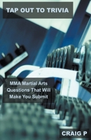 Tap Out to Trivia: MMA Martial Arts Questions That Will Make You Submit B0BSB96VFN Book Cover
