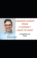 LESSONS LEARNT FROM IT DOESN'T HAVE TO HURT: TURNING PAIN INTO POWER B0FR5B726T Book Cover