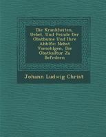 Die Krankheiten, Uebel, Und Feinde Der Obstb Ume Und Ihre Abh Lfe: Nebst Vorschl Gen, Die Obstkultur Zu Bef Rdern 1286882214 Book Cover