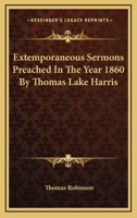 Extemporaneous Sermons Preached In The Year 1860 By Thomas Lake Harris 1425431089 Book Cover