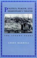 Politics, Plague, and Shakespeare's Theater: The Stuart Years 0801482755 Book Cover