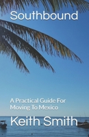 Southbound: A Practical Guide For Moving To Mexico B0F1Q471S9 Book Cover