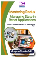 Mastering Redux: Managing State in React Applications: Simplify State Management for Scalable Web Apps B0DPZN7F6G Book Cover