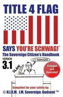 TITLE 4 FLAG SAYS YOU'RE SCHWAG! The Sovereign Citizen's Handbook (version 3.1): Version 3.1 Revised and Illustrated (Volume 3) 1480213519 Book Cover