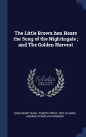 The Little Brown hen Hears the Song of the Nightingale ; and The Golden Harvest 134037739X Book Cover