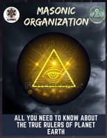 Masonic Organization: All you need to know about the true rulers of planet Earth B08LN97JDH Book Cover