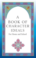 A Book of Values and Character Ideals for Home and School 1627200851 Book Cover