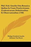 Phil. Frid. Gmelin Otia Botanica Quibus In Usum Praelectionum Academicarum Definitionibus Et Observationibus (1760) 1166302679 Book Cover
