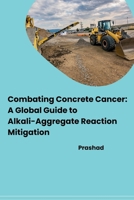 Combating Concrete Cancer: A Global Guide to Alkali-Aggregate Reaction Mitigation 338427914X Book Cover