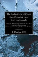 The Earliest Life of Christ Ever Compiled From the Four Gospels, Being the Diatessaron of Tatian (ci 1015433243 Book Cover