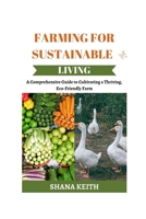 FARMING FOR SUSTAINABLE LIVING: A Comprehensive Guide to Cult?v?t?ng a Thr?v?ng, E??-Fr??ndl? F?rm B0CTX96RBL Book Cover