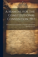 A Manual for the Constitutional Convention, 1917 1022098160 Book Cover