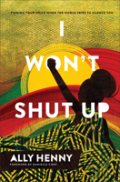 I Won't Shut Up: Finding Your Voice When the World Tries to Silence You B0CRDF2FFB Book Cover