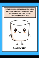 The Astonishing, Occasionally Exploding Encyclopedia of Everything That Might Possibly Be Interesting to Kids (and Also Marshmallows) B0F8VC3CX4 Book Cover