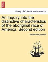 An Inquiry into the distinctive characteristics of the aboriginal race of America. Second edition 1241451729 Book Cover