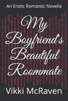 My Boyfriend's Beautiful Roommate: An Erotic Romantic Novella 1730824668 Book Cover