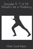 Episodes 5 -7 of Mr Moushi's life in Pineberry (The man with a strange anomoly) B0GZBJKJTY Book Cover