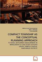 COMPACT TOWNSHIP AS THE CONCEPTUAL PLANNING APPROACH: TO RURAL SETTLEMENT DEVELOPMENT IN BANGLADESH 3639358961 Book Cover