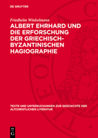 Albert Ehrhard Und Die Erforschung Der Griechisch-Byzantinischen Hagiographie: Dargestellt an Hand Des Briefwechsels Ehrhards Mit Adolf Von Harnack, C 3112764544 Book Cover
