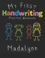 My first Handwriting Practice Workbook Madalynn: 8.5x11 Composition Writing Paper Notebook for kids in kindergarten primary school I dashed midline I For Pre-K, K-1, K-2, K-3 I Back To School Gift 1076589642 Book Cover