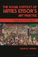 The Social Context of James Ensor’s Art Practice: “Vive La Sociale!” 1501339222 Book Cover