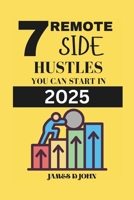 7 REMOTE SIDE HUSTLES YOU CAN START IN 2025 B0DQXFZ7BK Book Cover