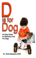 D is For Dog: An Easy Guide to Veterinary Care for Dogs 1946908991 Book Cover