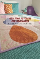 Quilting Tutorial For Beginners: Beautiful Quilting Projects and Ideas You Can Try In Weekend B09484PPFR Book Cover