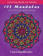 102 Mandalas: An Adult Coloring Book Featuring 102 Beautiful Mandalas for Stress Relief and Relaxation (Mandala Coloring Books) 199805814X Book Cover