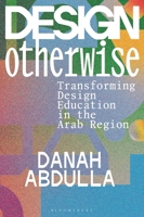 Design Otherwise: Transforming Design Education in the Arab Region 1350295787 Book Cover