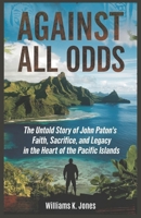 Against All Odds: The Untold Story of John Paton’s Faith, Sacrifice, and Legacy in the Heart of the Pacific Islands B0F1GG3N68 Book Cover