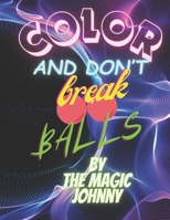 COLOR and don't break BALLS!!! - if you buy this book you are a damn strong asshole.: swear word coloring book, bad language coloring book, adult cussing word coloring book. B0CQFVYTGH Book Cover