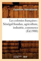 Les Colonies Franaaises: Sa(c)Na(c)Gal-Soudan, Agriculture, Industrie, Commerce (A0/00d.1900) 2012692923 Book Cover
