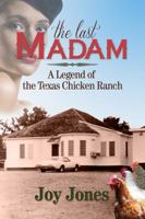 The Last Madam: A Legend of the Texas Chicken Ranch 1943658064 Book Cover