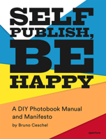 Bruno Ceschel: Self Publish, Be Happy (Signed Edition): A DIY Photobook Manual and Manifesto 1683951751 Book Cover