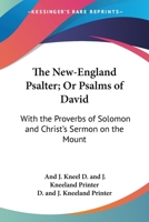 The New-England Psalter; Or Psalms Of David: With The Proverbs Of Solomon And Christ's Sermon On The Mount: Being An Introduction For The Training Up Children In The Reading Of The Holy Scriptures 0548406472 Book Cover