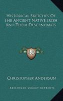 Historical Sketches of the Ancient Native Irish and Their Descendants 1021963666 Book Cover