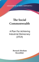 The Social Commonwealth; a Plan for Achieving Industrial Democracy 1104505967 Book Cover