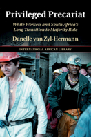 Privileged Precariat: White Workers and South Africa's Long Transition to Majority Rule 1108927203 Book Cover
