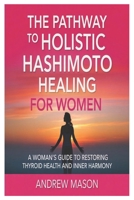 the pathway to holistic hashimoto healing for women: A Woman’s Guide to Restoring Thyroid Health and Inner Harmony B0FN3Y8K3W Book Cover