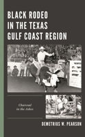 Black Rodeo in the Texas Gulf Coast Region: Charcoal in the Ashes 149857467X Book Cover