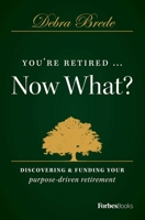 You're Retired...Now What?: Discovering & Funding Your Purpose-Driven Retirement 1946633631 Book Cover