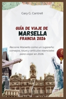 Guía de viaje de Marsella, Francia 2026: Recorre Marsella como un lugareño: consejos, tours y artículos esenciales para viajar en 2026. (Spanish Edition) B0GZ6CN6DX Book Cover