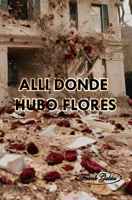 ALLÍ DONDE HUBO FLORES (Spanish Edition) B0CNR5P4M5 Book Cover