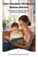 Den Glauben fördern in Kleine Herzen: Ein Leitfaden für christliche Mütter zur Entwicklung von Kleinkindern (German Edition) B0FPNTBN78 Book Cover