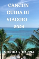 CANCUN GUIDA DI VIAGGIO 2024: TUTTO QUELLO CHE C'È DA SAPERE, VEDERE E FARE IN QUESTA CITTÀ TURISTICA (Italian Edition) B0CNSCJ2RP Book Cover