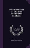 Ireland Considered As a Field for Investment Or Residence 1341132234 Book Cover