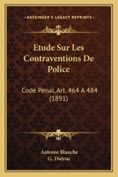 Étude sur les contraventions de police, Code pénal, art. 464 à 484 2329132069 Book Cover