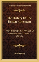 The History Of The Boston Athenaum: With Biographical Notices Of Its Deceased Founders 101860863X Book Cover
