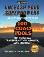 Unleash Your Superpowers: Harnessing the Power of 100 Life Coaching Tools for Personal Transformation, Growth, and Success B0C7YHGBCH Book Cover